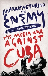 cover of Manufacturing the Enemy: The Media War Against Cuba