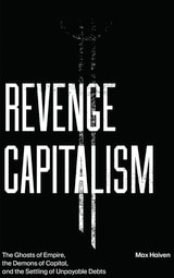cover of Revenge Capitalism: The Ghosts of Empire, the Demons of Capital, and the Settling of Unpayable Debts