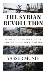cover of The Syrian Revolution: Between the Politics of Life and the Geopolitics of Death