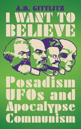 cover of I Want to Believe: Posadism, UFOs and Apocalypse Communism