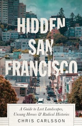 cover of Hidden San Francisco: A Guide to Lost Landscapes, Unsung Heroes and Radical Histories