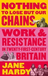 cover of Nothing to Lose But Our Chains: Work and Resistance in Twenty-First-Century Britain