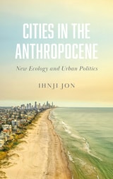 cover of Cities in the Anthropocene: New Ecology and Urban Politics
