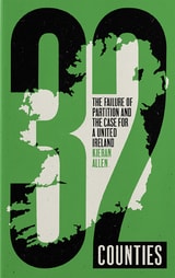 cover of 32 Counties: The Failure of Partition and the Case for a United Ireland