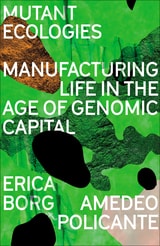 cover of Mutant Ecologies: Manufacturing Life in the Age of Genomic Capital