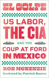 cover of El Golpe: US Labor, the CIA, and the Coup at Ford in Mexico