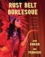 cover of Rust Belt Burlesque: The Softer Side of a Heavy Metal Town