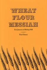 cover of Wheat Flour Messiah: Eric Jansson of Bishop Hill