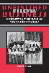 cover of Unfinished Show Business: Broadway Musicals as Works-in-Process