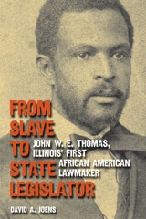 cover of From Slave to State Legislator: John W. E. Thomas, Illinois' First African American Lawmaker