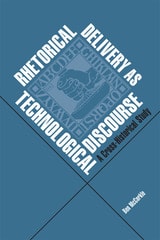 cover of Rhetorical Delivery as Technological Discourse: A Cross-Historical Study