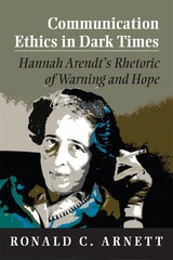 cover of Communication Ethics in Dark Times: Hannah Arendt's Rhetoric of Warning and Hope