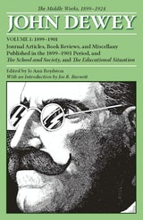 cover of The Middle Works of John Dewey, Volume 1, 1899 - 1924: Journal Articles, Book Reviews, and Miscellany Published in the 1899-1901 Period, and The School and Society, and The Educational Situation