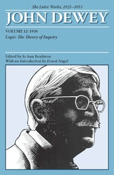 cover of The Later Works of John Dewey, Volume 12, 1925 - 1953: 1938, Logic: The Theory of Inquiry