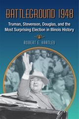 cover of Battleground 1948: Truman, Stevenson, Douglas, and the Most Surprising Election in Illinois History