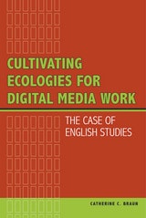 cover of Cultivating Ecologies for Digital Media Work: The Case of English Studies