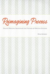 cover of Reimagining Process: Online Writing Archives and the Future of Writing Studies