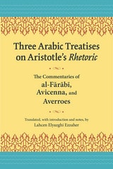 cover of Three Arabic Treatises on Aristotle’s Rhetoric: The Commentaries of al-Farabi, Avicenna, and Averroes
