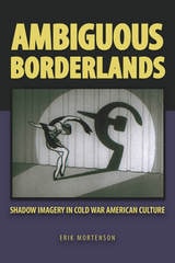 cover of Ambiguous Borderlands: Shadow Imagery in Cold War American Culture