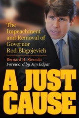 cover of A Just Cause: The Impeachment and Removal of Governor Rod Blagojevich