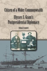cover of Citizen of a Wider Commonwealth: Ulysses S. Grant's Postpresidential Diplomacy