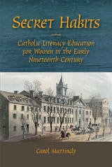 cover of Secret Habits: Catholic Literacy Education for Women in the Early Nineteenth Century