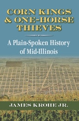 cover of Corn Kings and One-Horse Thieves: A Plain-Spoken History of Mid-Illinois