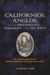 cover of Californios, Anglos, and the Performance of Oligarchy in the U.S. West