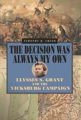 cover of The Decision Was Always My Own: Ulysses S. Grant and the Vicksburg Campaign