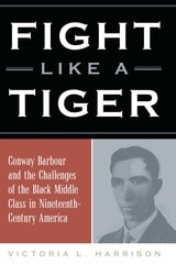 cover of Fight Like a Tiger: Conway Barbour and the Challenges of the Black Middle Class in Nineteenth-Century America