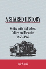 cover of A Shared History: Writing in the High School, College, and University, 1856-1886