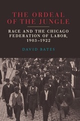cover of The Ordeal of the Jungle: Race and the Chicago Federation of Labor, 1903–1922