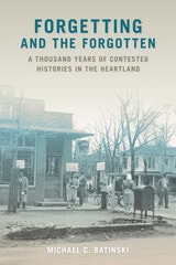 cover of Forgetting and the Forgotten: A Thousand Years of Contested Histories in the Heartland
