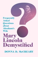 cover of Mary Lincoln Demystified: Frequently Asked Questions about Abraham’s Wife