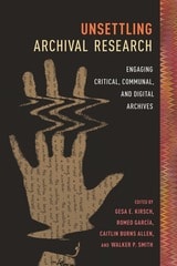 cover of Unsettling Archival Research: Engaging Critical, Communal, and Digital Archives
