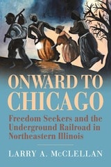 cover of Onward to Chicago: Freedom Seekers and the Underground Railroad in Northeastern Illinois