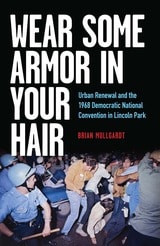 cover of Wear Some Armor in Your Hair: Urban Renewal and the 1968 Democratic National Convention in Lincoln Park