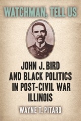 cover of Watchman, Tell Us: John J. Bird and Black Politics in Post-Civil War Illinois