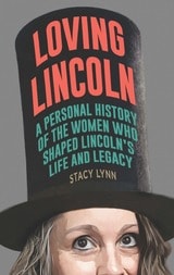 cover of Loving Lincoln: A Personal History of the Women Who Shaped Lincoln's Life and Legacy