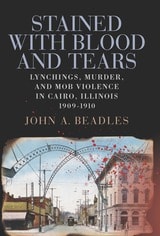 cover of Stained with Blood and Tears: Lynchings, Murder, and Mob Violence in Cairo, Illinois, 1909-1910