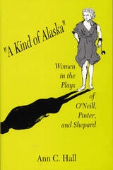 cover of A Kind of Alaska: Women in the Plays of O'Neill, Pinter, and Shepard