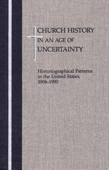cover of Church History in an  Age of Uncertainty: Historiographical Patterns in the United States, 1906 - 1990