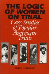 cover of The Logic of Women on Trial: Case Studies of Popular American Trials