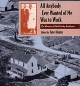 cover of All Anybody Ever Wanted of Me Was to Work: The Memoirs of Edith Bradley Rendleman