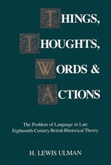 cover of Things, Thoughts, Words, and Actions: The Problem of Language in Late Eighteenth-Century British Rhetorical Theory