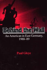 cover of Behind the Wall: An American in East Germany, 1988-89