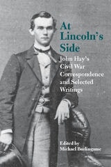 cover of At Lincoln's Side: John Hay's Civil War Correspondence and Selected Writings