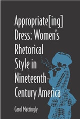 cover of Appropriate[Ing] Dress: Women's Rhetorical Style in Nineteenth-Century America