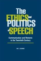 cover of The Ethics and Politics of Speech: Communication and Rhetoric in the Twentieth Century