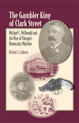 cover of The Gambler King of Clark Street: Michael C. McDonald and the Rise of Chicago's Democratic Machine